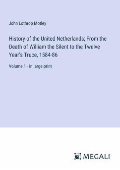 History of the United Netherlands; From the Death of William the Silent to the Twelve Year's Truce, 1584-86 - Motley, John Lothrop