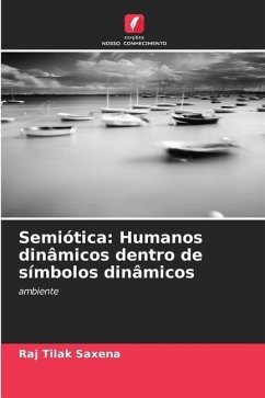 Semiótica: Humanos dinâmicos dentro de símbolos dinâmicos - Saxena, Raj Tilak