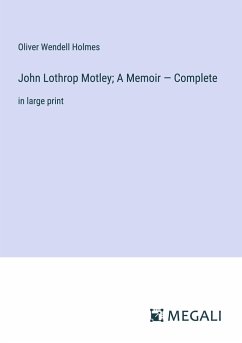 John Lothrop Motley; A Memoir ¿ Complete - Holmes, Oliver Wendell