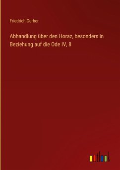 Abhandlung über den Horaz, besonders in Beziehung auf die Ode IV, 8 - Gerber, Friedrich