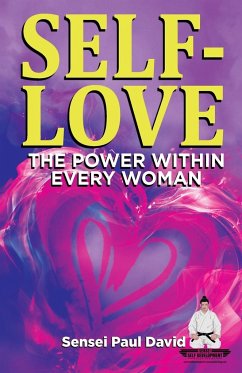 SELF-LOVE THE POWER WITHIN EVERY WOMAN A Practical Self-Help Guide on Valuing Your Significance as a Woman of Power - David, Sensei Paul