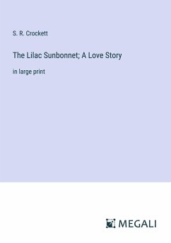 The Lilac Sunbonnet; A Love Story - Crockett, S. R.