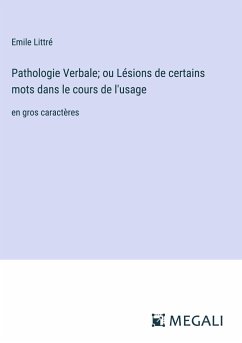 Pathologie Verbale; ou Lésions de certains mots dans le cours de l'usage - Littré, Emile