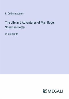 The Life and Adventures of Maj. Roger Sherman Potter - Adams, F. Colburn