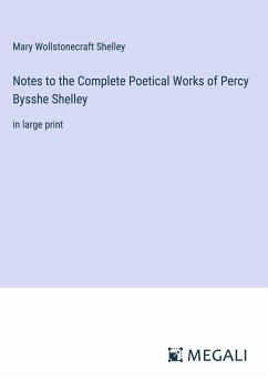 Notes to the Complete Poetical Works of Percy Bysshe Shelley - Shelley, Mary Wollstonecraft