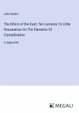 The Ethics of the Dust; Ten Lectures To Little Housewives On The Elements Of Crystallization