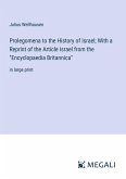 Prolegomena to the History of Israel; With a Reprint of the Article Israel from the &quote;Encyclopaedia Britannica&quote;