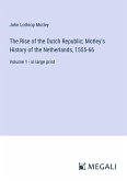 The Rise of the Dutch Republic; Motley's History of the Netherlands, 1555-66