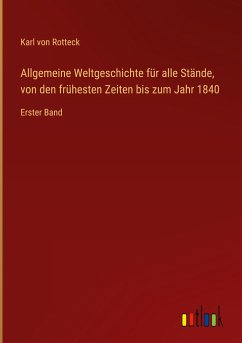 Allgemeine Weltgeschichte für alle Stände, von den frühesten Zeiten bis zum Jahr 1840 - Rotteck, Karl Von
