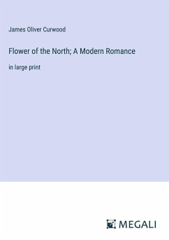 Flower of the North; A Modern Romance - Curwood, James Oliver