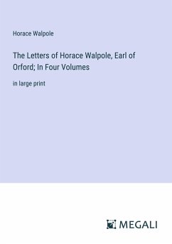 The Letters of Horace Walpole, Earl of Orford; In Four Volumes - Walpole, Horace