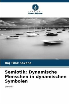 Semiotik: Dynamische Menschen in dynamischen Symbolen - Saxena, Raj Tilak