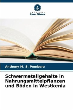 Schwermetallgehalte in Nahrungsmittelpflanzen und Böden in Westkenia - Pembere, Anthony M. S.