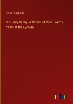 Sir Henry Irving¿A Record of Over Twenty Years at the Lyceum