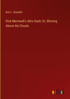 Dick Merriwell's Aëro Dash; Or, Winning Above the Clouds - Standish, Burt L.