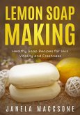 Lemon Soap Making, Healthy Soap Recipes for Skin Vitality and Freshness (Homemade Lemon Soaps, #5) (eBook, ePUB)
