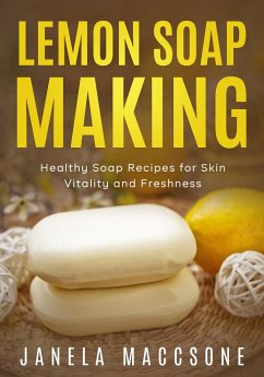 Lemon Soap Making, Healthy Soap Recipes for Skin Vitality and Freshness (Homemade Lemon Soaps, #5) (eBook, ePUB) - Maccsone, Janela