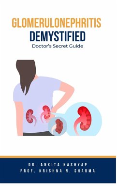 Glomerulonephritis Demystified: Doctor's Secret Guide (eBook, ePUB) - Kashyap, Ankita; Sharma, Krishna N.
