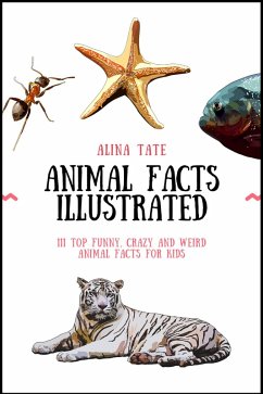 Cover Animal Facts Illustrated: 111 Top Funny, Crazy, and Weird Animal Facts for Kids (eBook, ePUB)