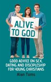 Alive to God - Good Advice on Sex, Dating and Discipleship for Young Christians (eBook, ePUB)
