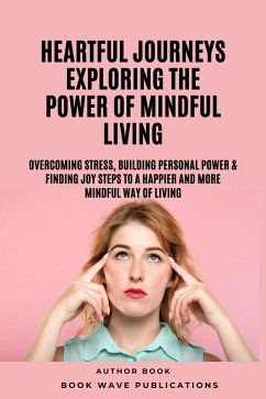 Heartful Journeys: Exploring The Power Of Mindful Living (eBook, ePUB) - Publications, Book Wave