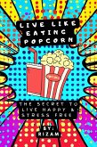 Live Like Eating Popcorn : The Secret to Live Happy & Stress Free (eBook, ePUB)