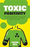 Toxic Positivity: How to Be Yourself, Avoid Positive Thinking Traps, Master Difficult Situations, Control Negative Emotions and Thoughts (eBook, ePUB)