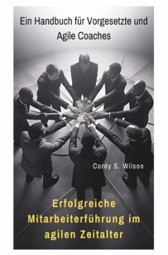 Erfolgreiche Mitarbeiterführung im agilen Zeitalter - Wilson, Cordy S.