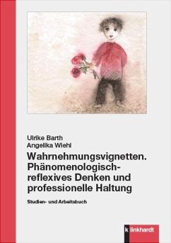 Wahrnehmungsvignetten. Phänomenologisch-reflexives Denken und professionelle Haltung - Barth, Ulrike;Wiehl, Angelika