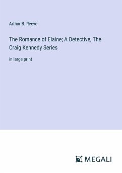 The Romance of Elaine; A Detective, The Craig Kennedy Series - Reeve, Arthur B.