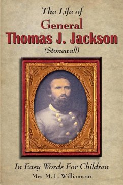 The Life of General Thomas J. Jackson In Easy Words for the Young - Williamson, Mary L