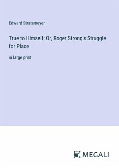 True to Himself; Or, Roger Strong's Struggle for Place - Stratemeyer, Edward