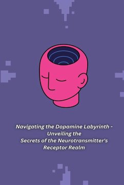 Navigating the Dopamine Labyrinth - Unveiling the Secrets of the Neurotransmitter's Receptor Realm - Allen, Alex