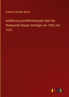 Aufklärung und Bemerkungen über die Stralsunder Bürger-Verträge von 1595 und 1616 - Kruse, Andreas Theodor