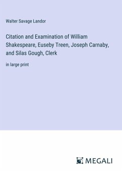 Citation and Examination of William Shakespeare, Euseby Treen, Joseph Carnaby, and Silas Gough, Clerk - Landor, Walter Savage