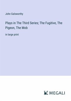 Plays in The ¿hird Series; The Fugitive, The Pigeon, The Mob - Galsworthy, John