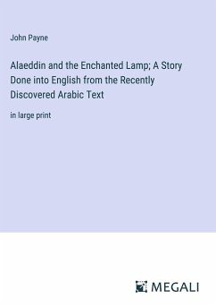 Alaeddin and the Enchanted Lamp; A Story Done into English from the Recently Discovered Arabic Text - Payne, John