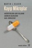 Kayip Mikroplar - Antibiyotiklerin Asiri Kullanimi Cagimizin Salginlarini Nasil Körüklüyor