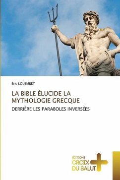 LA BIBLE ÉLUCIDE LA MYTHOLOGIE GRECQUE - Louembet, Eric