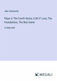 Plays in The Fourth Series; A Bit O' Love, The Foundations, The Skin Game