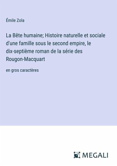 La Bête humaine; Histoire naturelle et sociale d'une famille sous le second empire, le dix-septième roman de la série des Rougon-Macquart - Zola, Émile