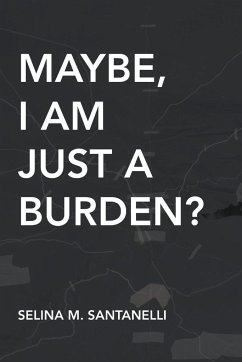 Maybe, I Am Just A Burden - Santanelli, Selina M.