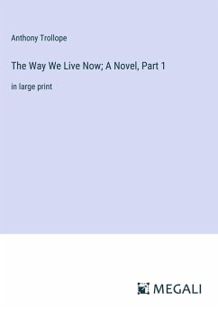 The Way We Live Now; A Novel, Part 1 - Trollope, Anthony