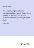 How I Found Livingstone; Travels, adventures, and discoveres in Central Africa, including an account of four months' residence with Dr. Livingstone, by Henry M. Stanley