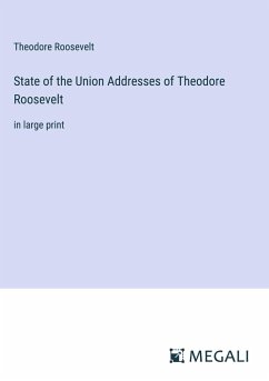 State of the Union Addresses of Theodore Roosevelt - Roosevelt, Theodore