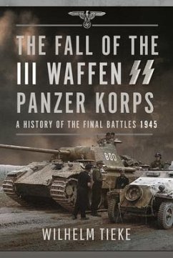 The Fall of the III Waffen SS Panzer Korps - Tieke, Wilhelm