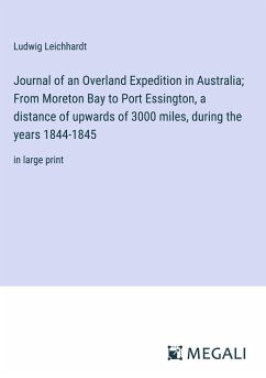 Journal of an Overland Expedition in Australia; From Moreton Bay to Port Essington, a distance of upwards of 3000 miles, during the years 1844-1845 - Leichhardt, Ludwig