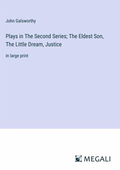 Plays in The Second Series; The Eldest Son, The Little Dream, Justice - Galsworthy, John
