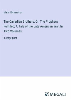 The Canadian Brothers; Or, The Prophecy Fulfilled; A Tale of the Late American War, In Two Volumes - Richardson, Major