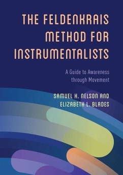 The Feldenkrais Method for Instrumentalists - Nelson, Samuel H.; Blades, Elizabeth L.